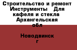 Строительство и ремонт Инструменты - Для кафеля и стекла. Архангельская обл.,Новодвинск г.